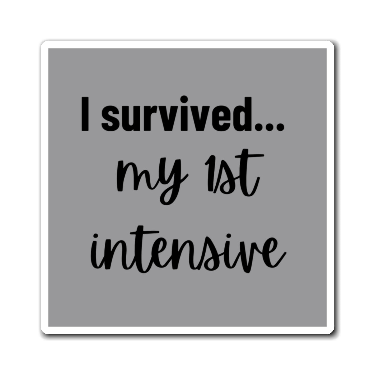“I Survived My First Intensive” Magnet – Grey Edition