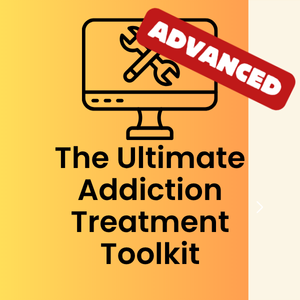 The Ultimate Addiction Treatment Toolkit (Advanced Version)