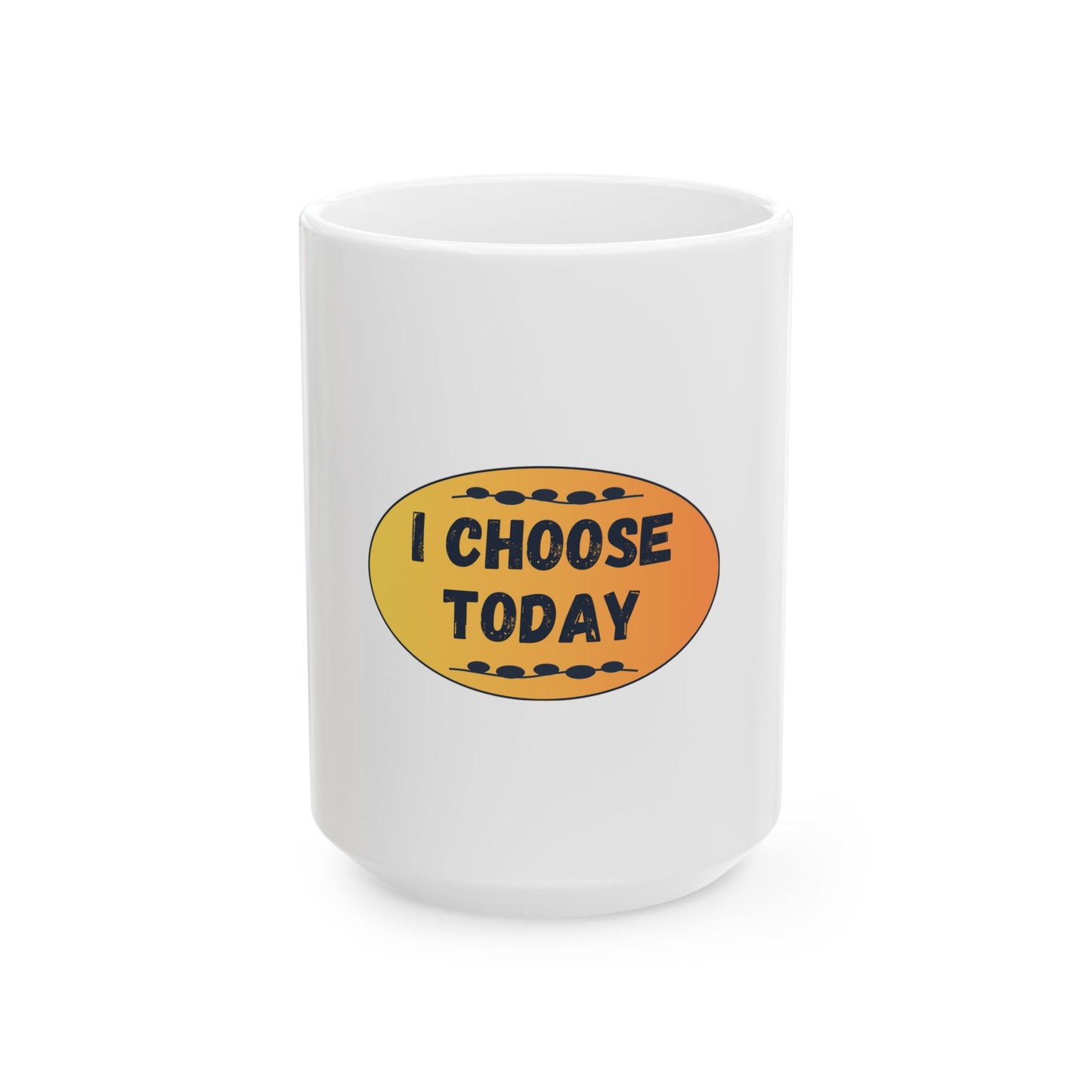 I Choose Today Ceramic Mug