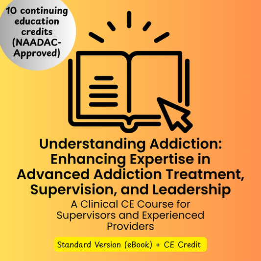 CE Course (10 Hours)- Understanding Addiction: A Clinical CE Course for Supervisors and Experienced Providers