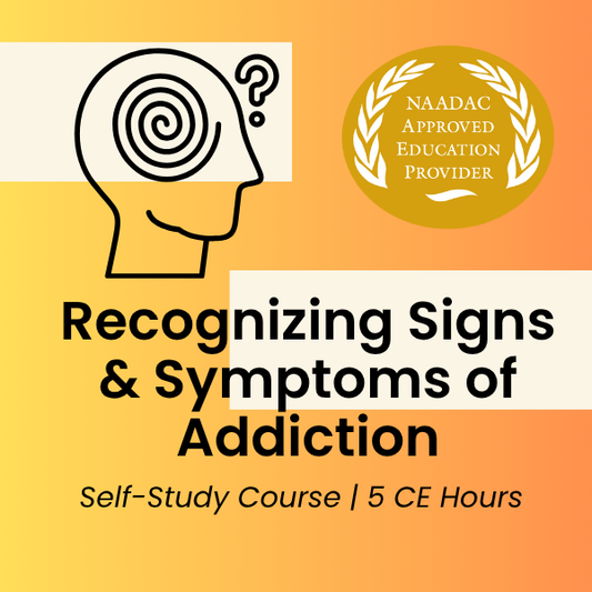 CE Course (5 Hours)- Recognizing Signs and Symptoms of Addiction