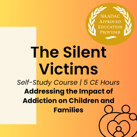 CE Course (5 Hours)- The Silent Victims: Addressing the Impact of Addiction on Children and Families